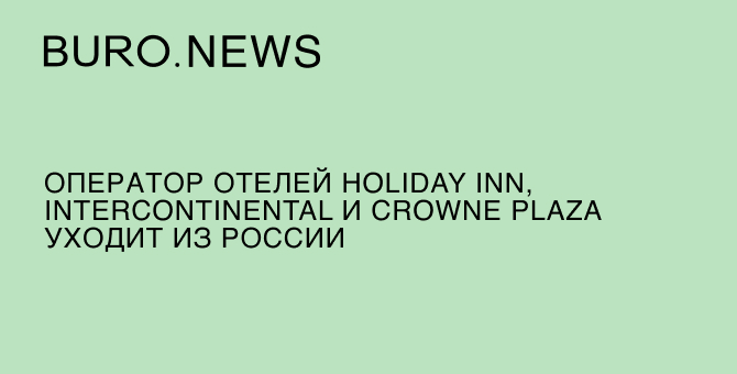 Оператор отелей Holiday Inn, Intercontinental и Crowne Plaza уходит из России