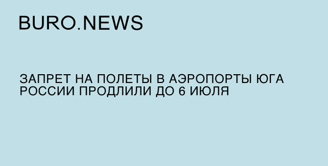 Запрет на полеты в аэропорты юга России продлили до 6 июля
