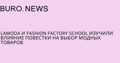 Lamoda и Fashion Factory School изучили влияние повестки на выбор модных товаров