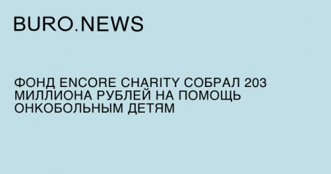 Фонд Encore Charity собрал 203 миллиона рублей на помощь онкобольным детям